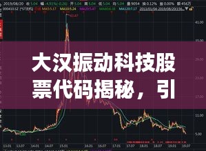 大漢振動科技股票代碼揭秘，引領(lǐng)科技創(chuàng)新風(fēng)潮的領(lǐng)軍企業(yè)！