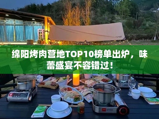 綿陽(yáng)烤肉營(yíng)地TOP10榜單出爐，味蕾盛宴不容錯(cuò)過(guò)！
