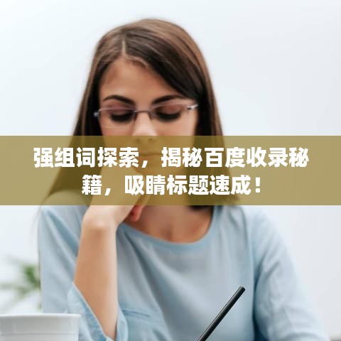 強組詞探索，揭秘百度收錄秘籍，吸睛標題速成！