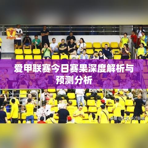 愛甲聯(lián)賽今日賽果深度解析與預(yù)測分析