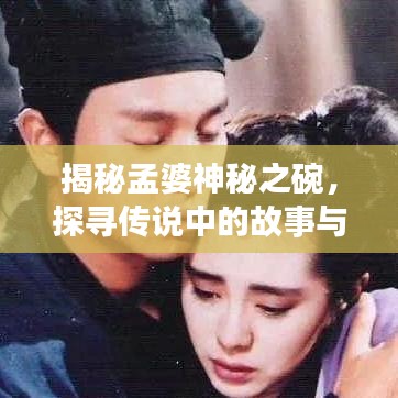 揭秘孟婆神秘之碗，探尋傳說(shuō)中的故事與真相
