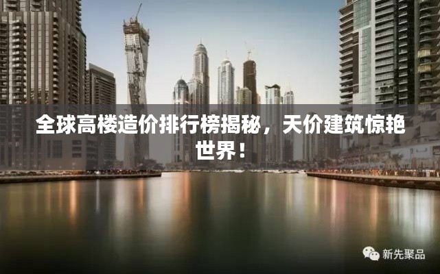 全球高樓造價排行榜揭秘，天價建筑驚艷世界！
