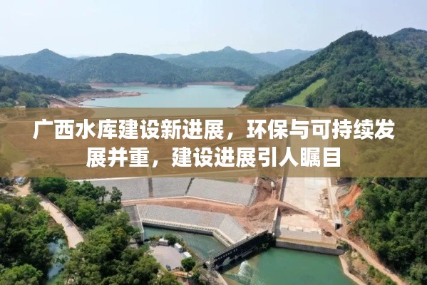 廣西水庫建設新進展，環(huán)保與可持續(xù)發(fā)展并重，建設進展引人矚目