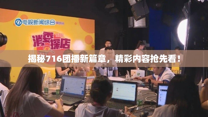 揭秘716團(tuán)播新篇章，精彩內(nèi)容搶先看！