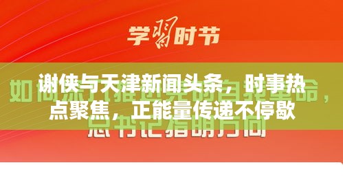 謝俠與天津新聞頭條，時事熱點聚焦，正能量傳遞不停歇