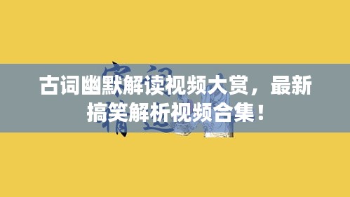 古詞幽默解讀視頻大賞，最新搞笑解析視頻合集！