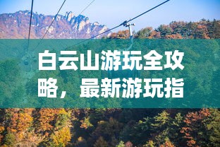 白云山游玩全攻略，最新游玩指南