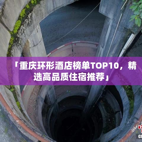 「重慶環(huán)形酒店榜單TOP10，精選高品質(zhì)住宿推薦」