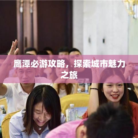 鷹潭必游攻略，探索城市魅力之旅
