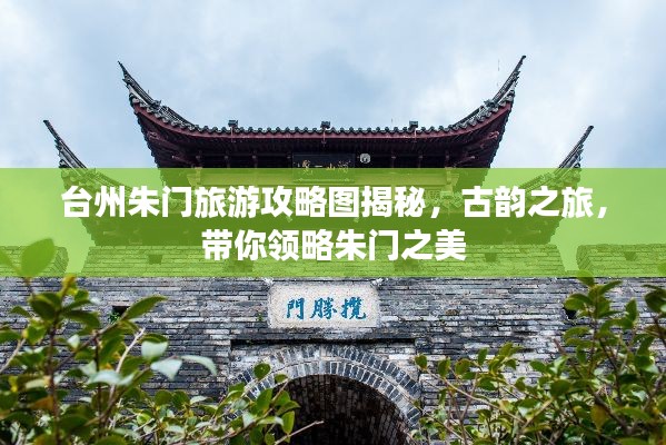 臺(tái)州朱門旅游攻略圖揭秘，古韻之旅，帶你領(lǐng)略朱門之美
