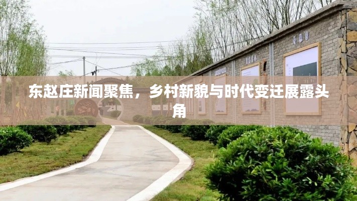東趙莊新聞聚焦，鄉(xiāng)村新貌與時代變遷展露頭角