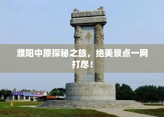 濮陽中原探秘之旅，絕美景點(diǎn)一網(wǎng)打盡！