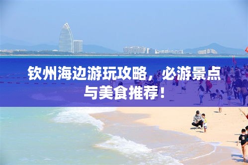 欽州海邊游玩攻略，必游景點與美食推薦！