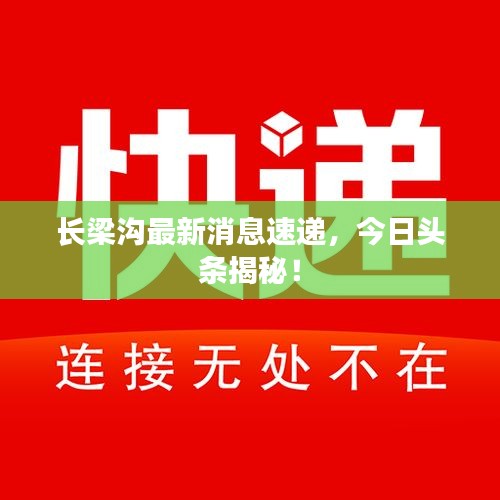 長(zhǎng)梁溝最新消息速遞，今日頭條揭秘！