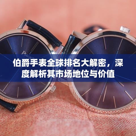 伯爵手表全球排名大解密，深度解析其市場地位與價值