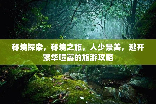秘境探索，秘境之旅，人少景美，避開(kāi)繁華喧囂的旅游攻略