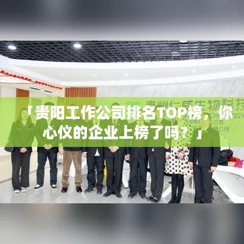 「貴陽工作公司排名TOP榜，你心儀的企業(yè)上榜了嗎？」
