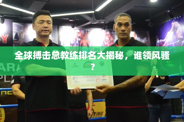 全球搏擊總教練排名大揭秘，誰(shuí)領(lǐng)風(fēng)騷？