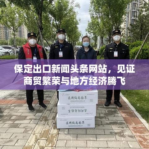 保定出口新聞?lì)^條網(wǎng)站，見(jiàn)證商貿(mào)繁榮與地方經(jīng)濟(jì)騰飛