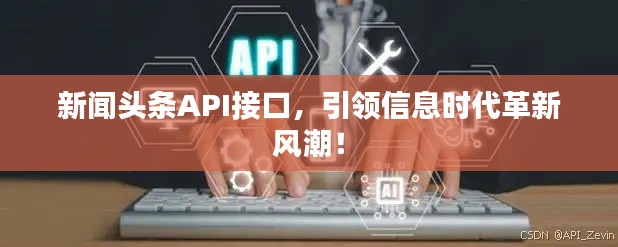 新聞頭條API接口，引領(lǐng)信息時代革新風(fēng)潮！