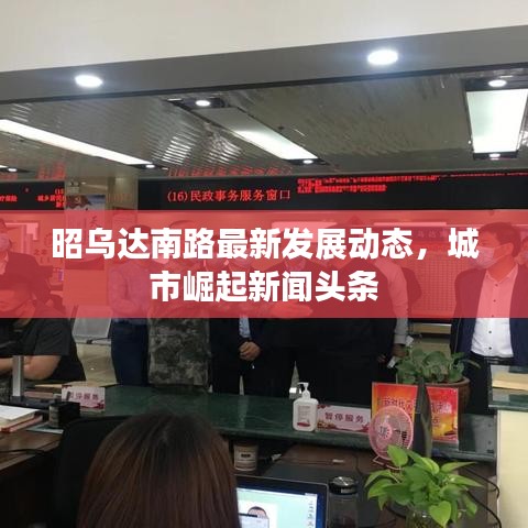昭烏達(dá)南路最新發(fā)展動態(tài)，城市崛起新聞頭條