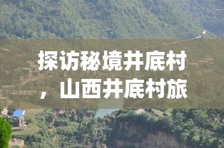 探訪秘境井底村，山西井底村旅游攻略全解析