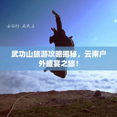 武功山旅游攻略揭秘，云南戶外盛宴之旅！