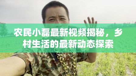農(nóng)民小磊最新視頻揭秘，鄉(xiāng)村生活的最新動(dòng)態(tài)探索