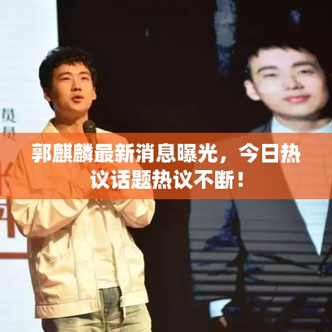 郭麒麟最新消息曝光，今日熱議話題熱議不斷！