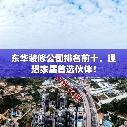 東華裝修公司排名前十，理想家居首選伙伴！