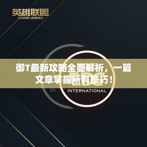 御T最新攻略全面解析，一篇文章掌握所有技巧！