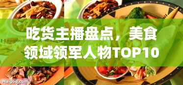 吃貨主播盤點，美食領(lǐng)域領(lǐng)軍人物TOP10