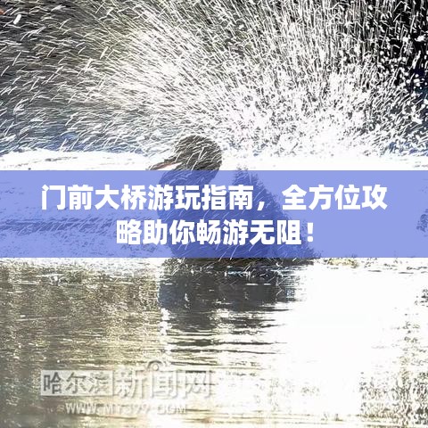 門前大橋游玩指南，全方位攻略助你暢游無阻！