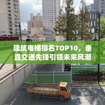 建筑電梯排名TOP10，垂直交通先鋒引領未來風潮
