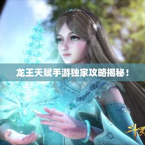 龍王天賦手游獨(dú)家攻略揭秘！