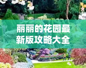 麗麗的花園最新版攻略大全，帶你玩轉(zhuǎn)花卉世界！