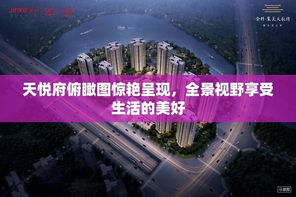 天悅府俯瞰圖驚艷呈現(xiàn)，全景視野享受生活的美好