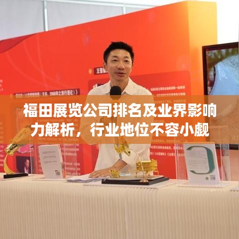 福田展覽公司排名及業(yè)界影響力解析，行業(yè)地位不容小覷