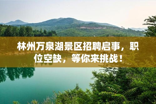 林州萬泉湖景區(qū)招聘啟事，職位空缺，等你來挑戰(zhàn)！
