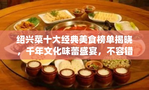 紹興菜十大經(jīng)典美食榜單揭曉，千年文化味蕾盛宴，不容錯過！