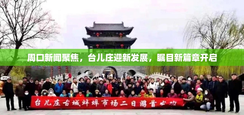 周口新聞聚焦，臺兒莊迎新發(fā)展，矚目新篇章開啟