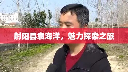 射陽(yáng)縣袁海洋，魅力探索之旅