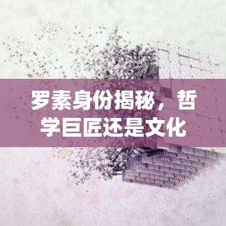 羅素身份揭秘，哲學(xué)巨匠還是文化名人？百度帶你探索其傳奇人生