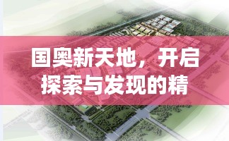 國奧新天地，開啟探索與發(fā)現(xiàn)的精彩旅程