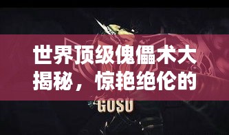 世界頂級傀儡術(shù)大揭秘，驚艷絕倫的操縱藝術(shù)排名！