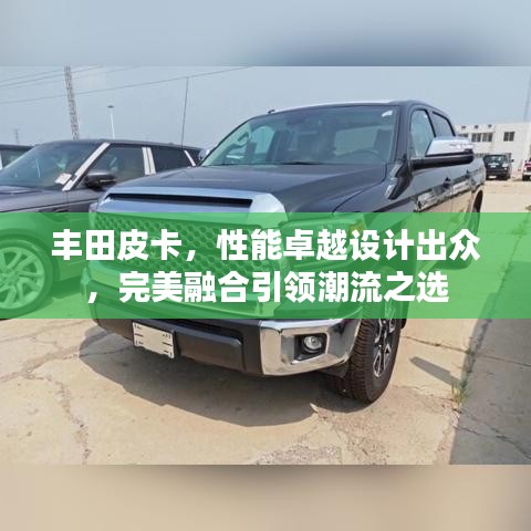 豐田皮卡，性能卓越設(shè)計(jì)出眾，完美融合引領(lǐng)潮流之選