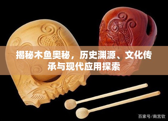 揭秘木魚奧秘，歷史淵源、文化傳承與現(xiàn)代應(yīng)用探索