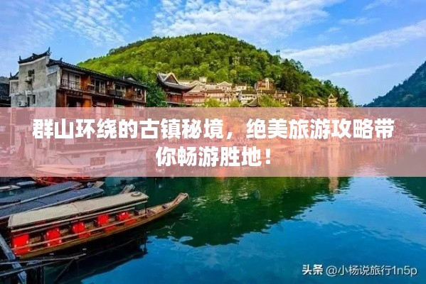 群山環(huán)繞的古鎮(zhèn)秘境，絕美旅游攻略帶你暢游勝地！