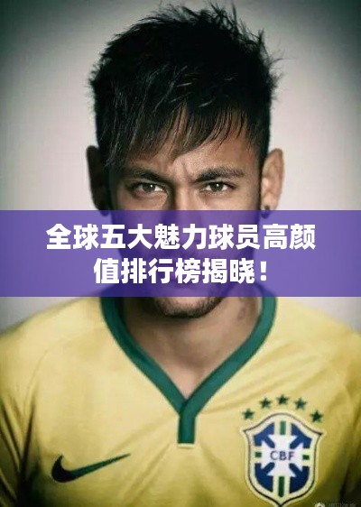 全球五大魅力球員高顏值排行榜揭曉！