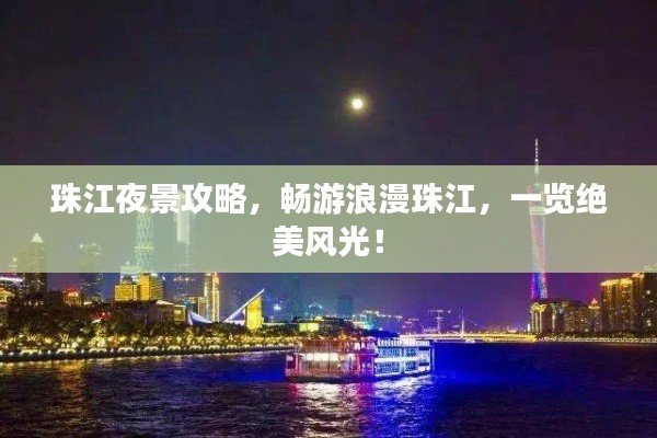 珠江夜景攻略，暢游浪漫珠江，一覽絕美風光！